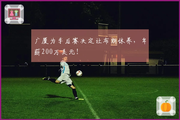 广厦为季后赛决定让布朗休养，年薪200万美元！